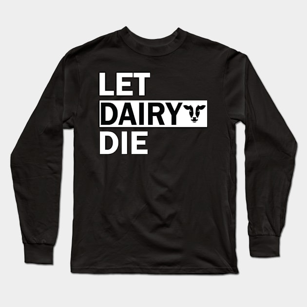 Let Dairy Die shirt  - Anti-Dairy Industry T shirt - #LetDairyDie Long Sleeve T-Shirt by trendst